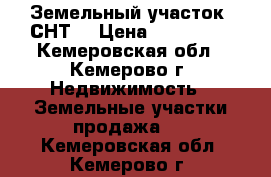 Земельный участок (СНТ) › Цена ­ 220 000 - Кемеровская обл., Кемерово г. Недвижимость » Земельные участки продажа   . Кемеровская обл.,Кемерово г.